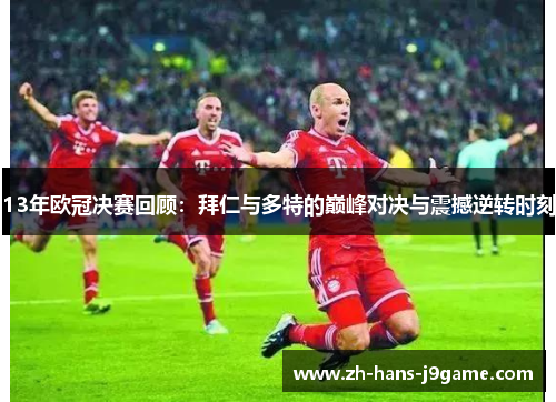 13年欧冠决赛回顾：拜仁与多特的巅峰对决与震撼逆转时刻