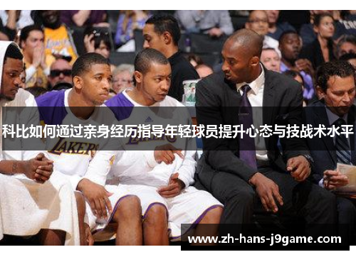 科比如何通过亲身经历指导年轻球员提升心态与技战术水平