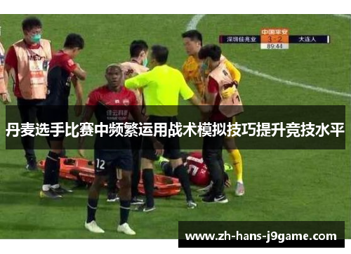 丹麦选手比赛中频繁运用战术模拟技巧提升竞技水平