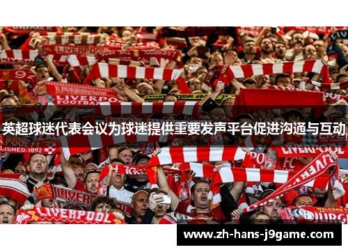 英超球迷代表会议为球迷提供重要发声平台促进沟通与互动