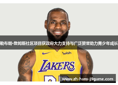 勒布朗·詹姆斯社区项目获政府大力支持与广泛赞誉助力青少年成长