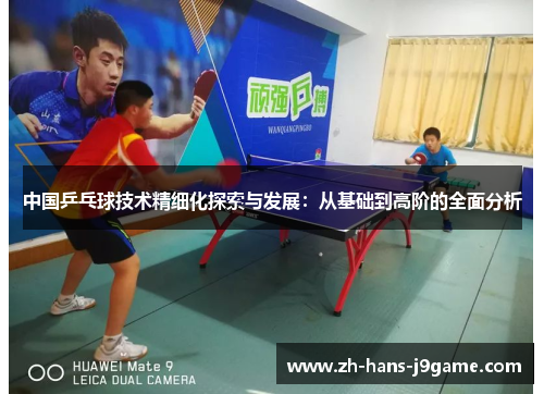 中国乒乓球技术精细化探索与发展：从基础到高阶的全面分析