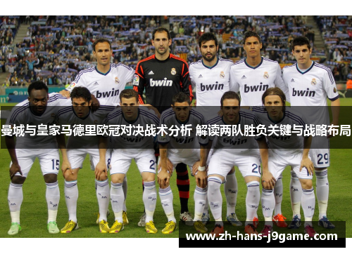 曼城与皇家马德里欧冠对决战术分析 解读两队胜负关键与战略布局