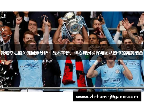 曼城夺冠的关键因素分析：战术革新、核心球员发挥与团队协作的完美结合