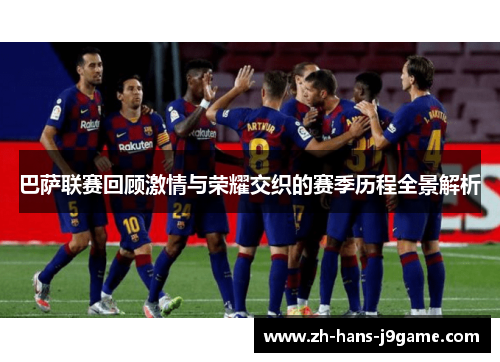 巴萨联赛回顾激情与荣耀交织的赛季历程全景解析