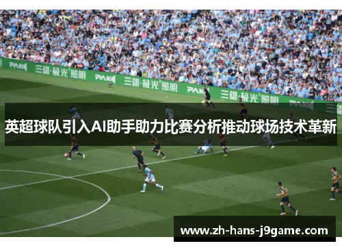 英超球队引入AI助手助力比赛分析推动球场技术革新