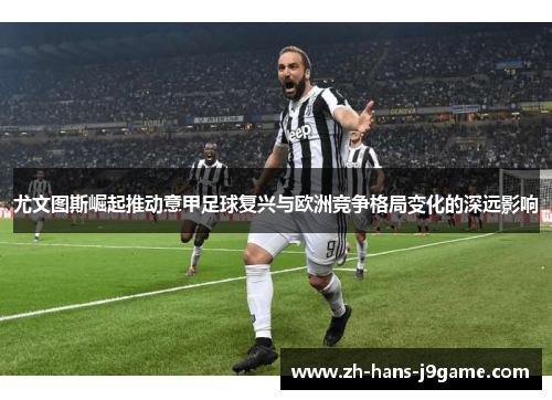 尤文图斯崛起推动意甲足球复兴与欧洲竞争格局变化的深远影响