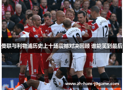 曼联与利物浦历史上十场震撼对决回顾 谁能笑到最后