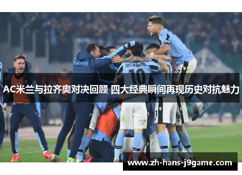 AC米兰与拉齐奥对决回顾 四大经典瞬间再现历史对抗魅力
