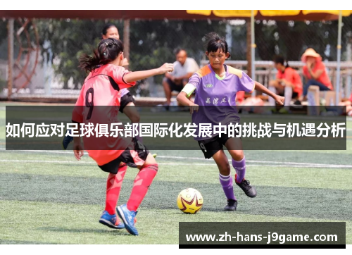 如何应对足球俱乐部国际化发展中的挑战与机遇分析