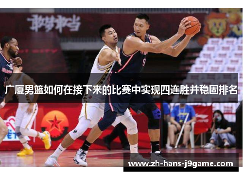 广厦男篮如何在接下来的比赛中实现四连胜并稳固排名