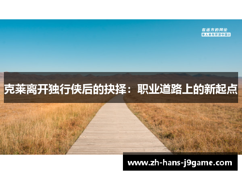 克莱离开独行侠后的抉择：职业道路上的新起点