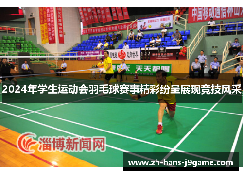 2024年学生运动会羽毛球赛事精彩纷呈展现竞技风采