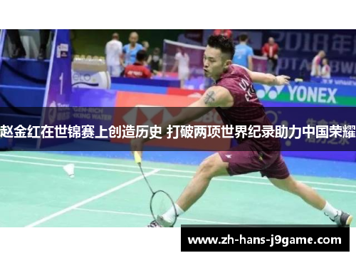 赵金红在世锦赛上创造历史 打破两项世界纪录助力中国荣耀
