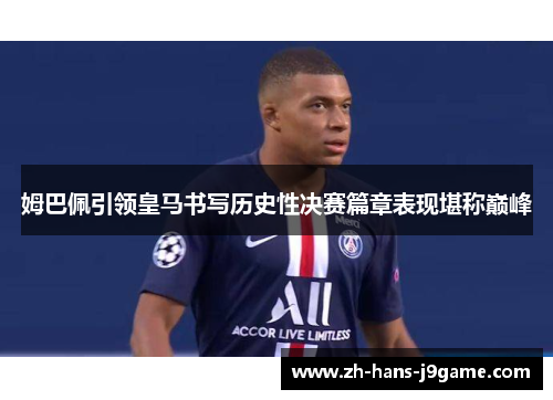 姆巴佩引领皇马书写历史性决赛篇章表现堪称巅峰 姆巴佩引领皇马书写历史性决赛篇章表现堪称巅峰