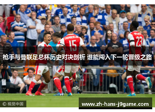 枪手与曼联足总杯历史对决剖析 谁能闯入下一轮晋级之路