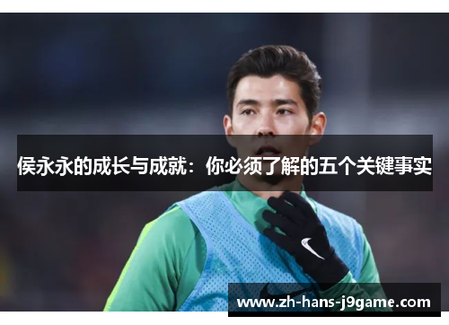 侯永永的成长与成就：你必须了解的五个关键事实