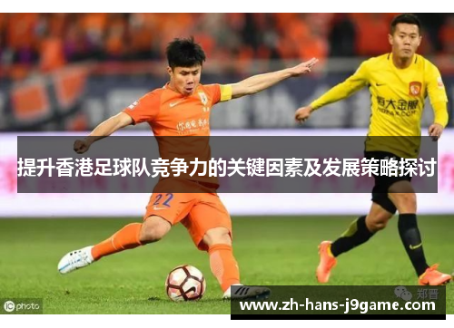 提升香港足球队竞争力的关键因素及发展策略探讨