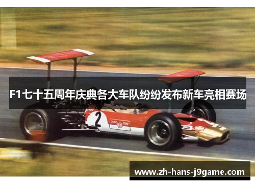 F1七十五周年庆典各大车队纷纷发布新车亮相赛场