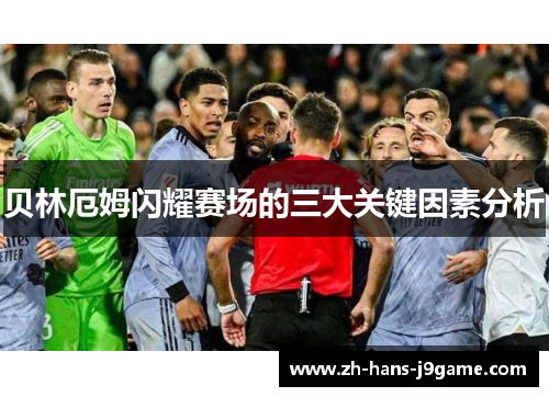 贝林厄姆闪耀赛场的三大关键因素分析 贝林厄姆闪耀赛场的三大关键因素分析