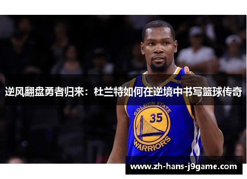 逆风翻盘勇者归来：杜兰特如何在逆境中书写篮球传奇