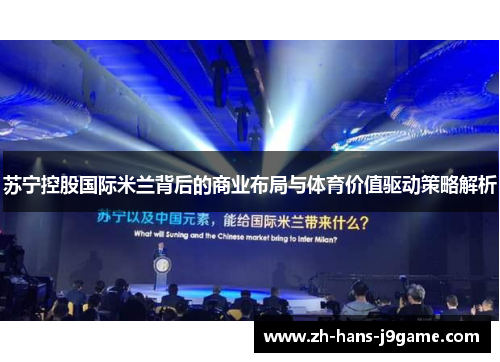 苏宁控股国际米兰背后的商业布局与体育价值驱动策略解析