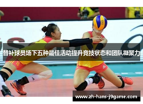 替补球员场下五种最佳活动提升竞技状态和团队凝聚力 替补球员场下五种最佳活动提升竞技状态和团队凝聚力