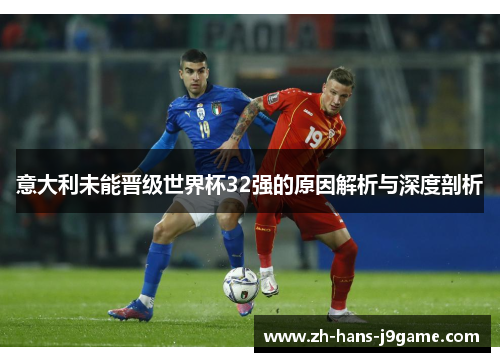 意大利未能晋级世界杯32强的原因解析与深度剖析