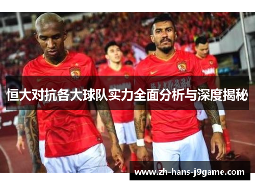 恒大对抗各大球队实力全面分析与深度揭秘