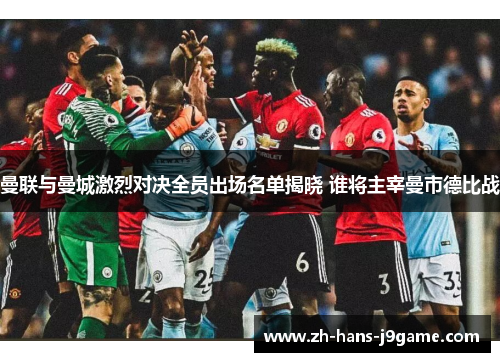曼联与曼城激烈对决全员出场名单揭晓 谁将主宰曼市德比战 曼联与曼城激烈对决全员出场名单揭晓 谁将主宰曼市德比战