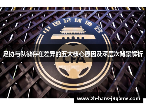 足协与队徽存在差异的五大核心原因及深层次背景解析