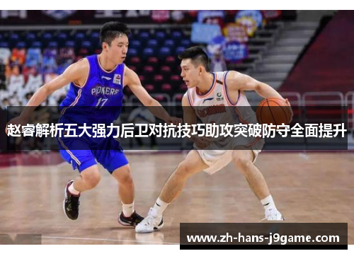 赵睿解析五大强力后卫对抗技巧助攻突破防守全面提升