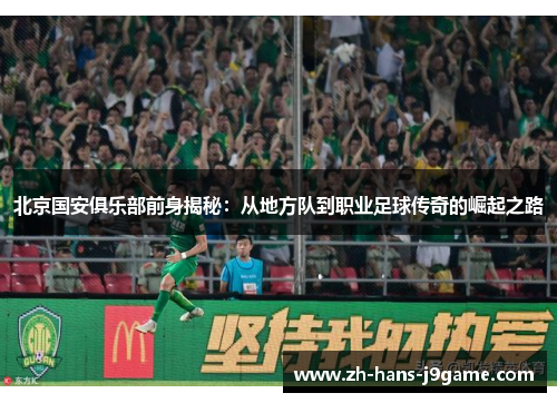 北京国安俱乐部前身揭秘：从地方队到职业足球传奇的崛起之路