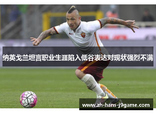 纳英戈兰坦言职业生涯陷入低谷表达对现状强烈不满