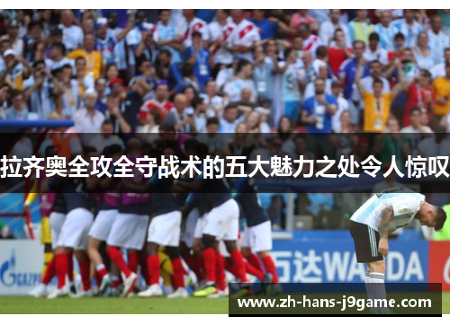 拉齐奥全攻全守战术的五大魅力之处令人惊叹